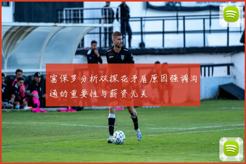 富保罗分析双探花矛盾原因强调沟通的重要性与薪资无关